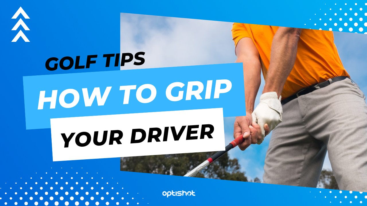 How to Grip Your Driver