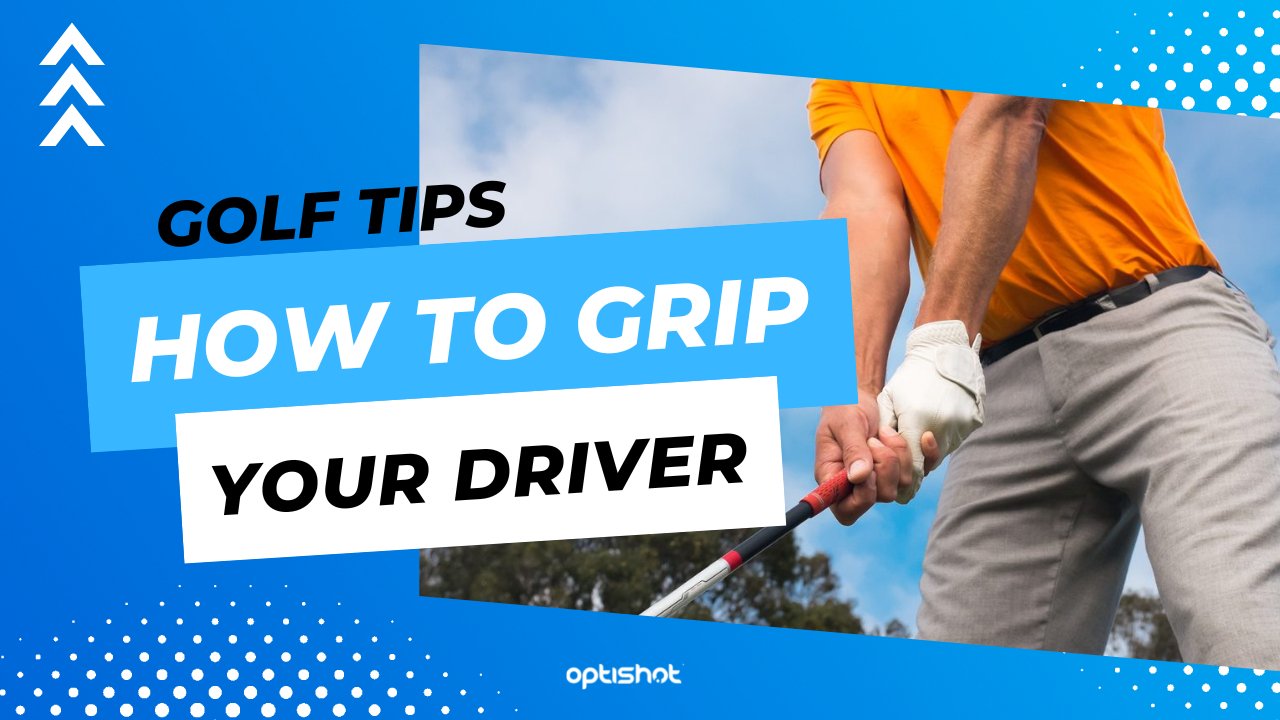How to Grip Your Driver